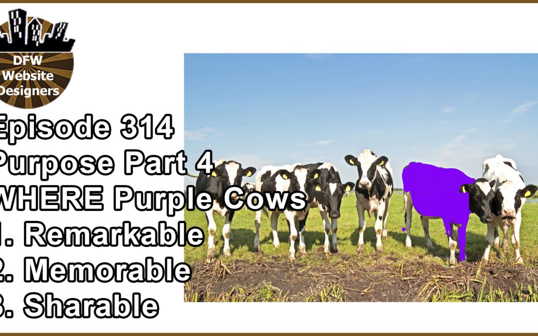 Episode 314 Purpose Part 4 WHERE Purple Cows: Remarkable, Memorable, Sharable