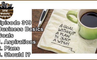 Episode 319 Business Basics Part 2 GOALS: Aspirations, Plans, Should I?