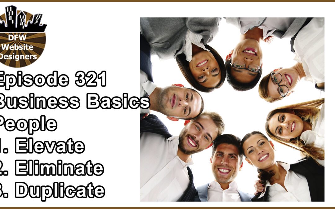 Episode 321: Business Basics Part 4 PEOPLE: Elevate, Eliminate, Duplicate