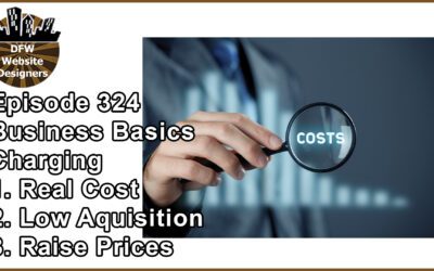 Episode 324: Business Basics Part 7 – Real Costs, Low Acquisition, Raise Prices
