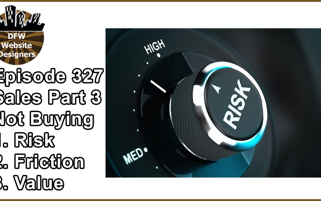 Episode 327: Sales Part 3 Not Buying – Risk, Friction, Value