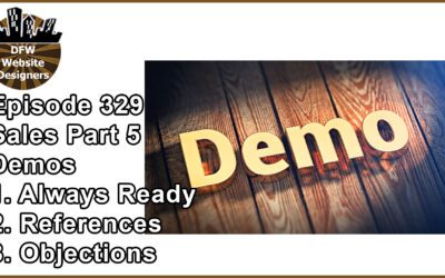 Episode 329: Sales Part 5 Demos – Always Be Ready, References, Objections