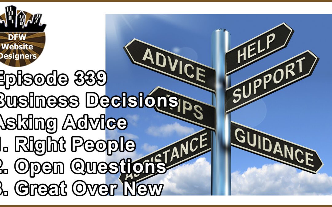 Episode 339 Business Decisions: Asking: Right People, Open Questions, Great Over New