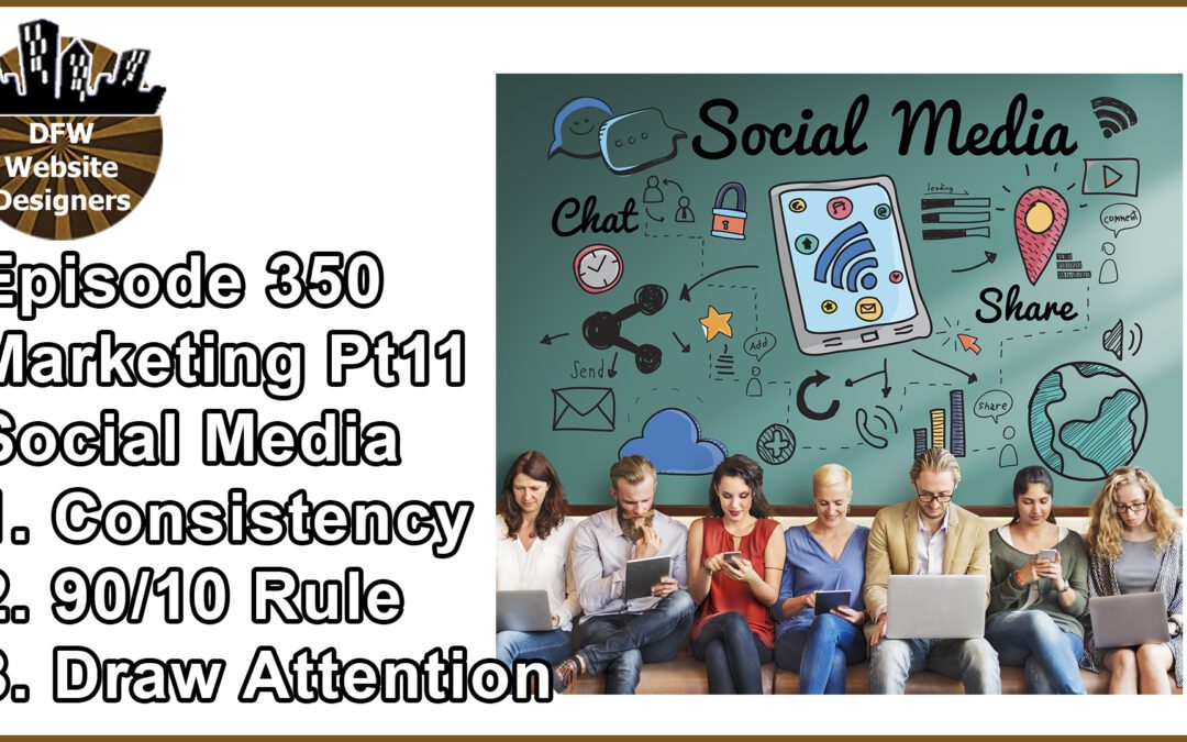 Episode 350 Marketing Pt11 Social Media: Consistent, 90/10 Rule, Draw Attention